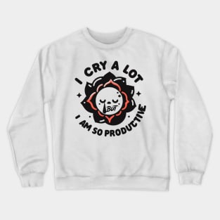 I cry a lot but I am so productive Crewneck Sweatshirt